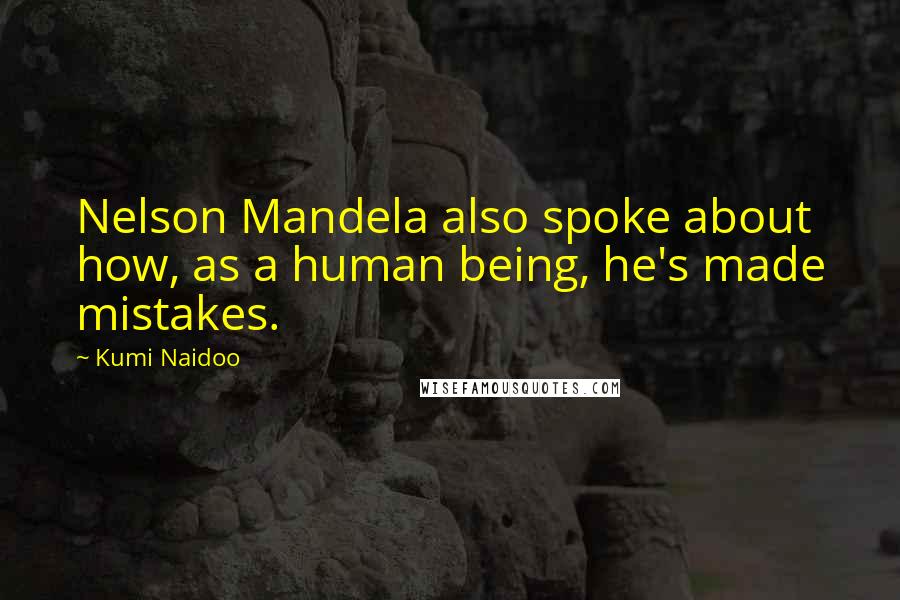 Kumi Naidoo Quotes: Nelson Mandela also spoke about how, as a human being, he's made mistakes.