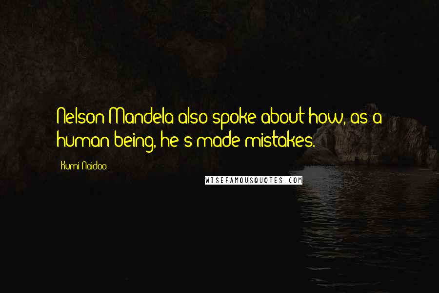 Kumi Naidoo Quotes: Nelson Mandela also spoke about how, as a human being, he's made mistakes.