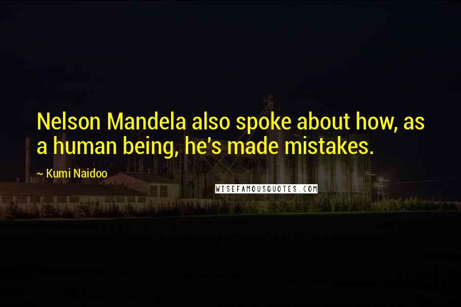 Kumi Naidoo Quotes: Nelson Mandela also spoke about how, as a human being, he's made mistakes.