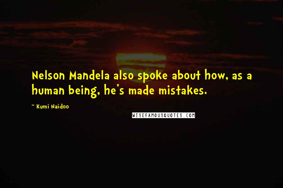 Kumi Naidoo Quotes: Nelson Mandela also spoke about how, as a human being, he's made mistakes.