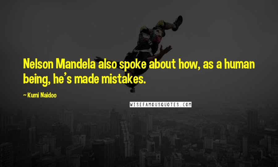 Kumi Naidoo Quotes: Nelson Mandela also spoke about how, as a human being, he's made mistakes.