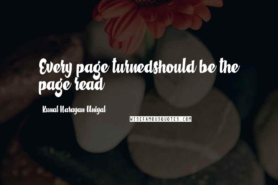 Kunal Narayan Uniyal Quotes: Every page turnedshould be the page read