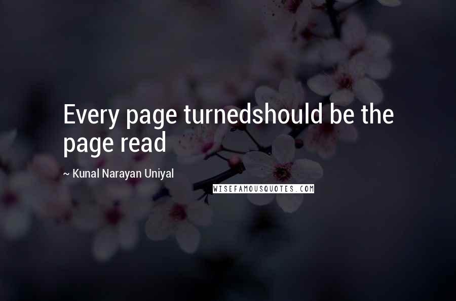 Kunal Narayan Uniyal Quotes: Every page turnedshould be the page read