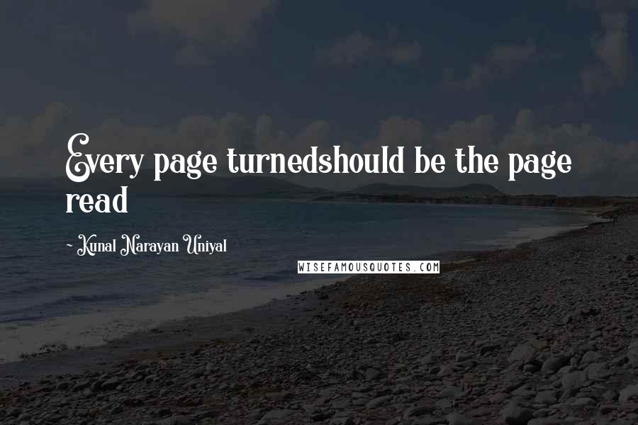 Kunal Narayan Uniyal Quotes: Every page turnedshould be the page read