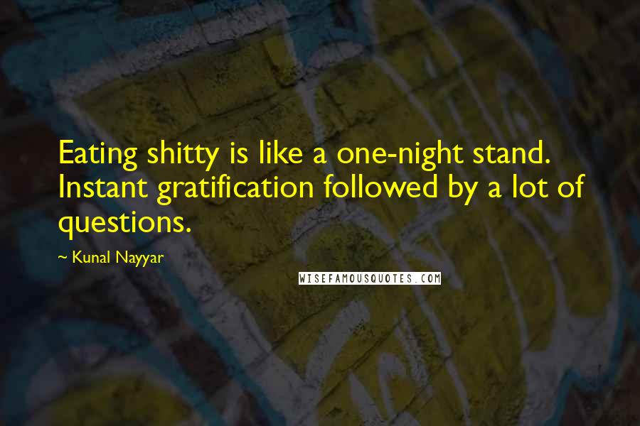 Kunal Nayyar Quotes: Eating shitty is like a one-night stand. Instant gratification followed by a lot of questions.