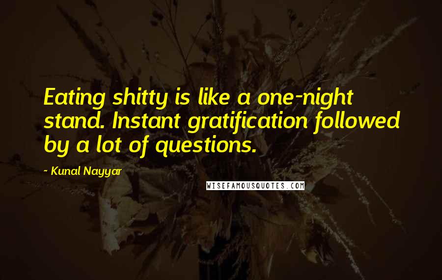 Kunal Nayyar Quotes: Eating shitty is like a one-night stand. Instant gratification followed by a lot of questions.