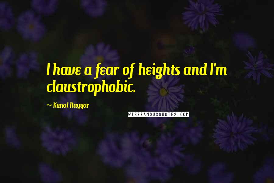 Kunal Nayyar Quotes: I have a fear of heights and I'm claustrophobic.