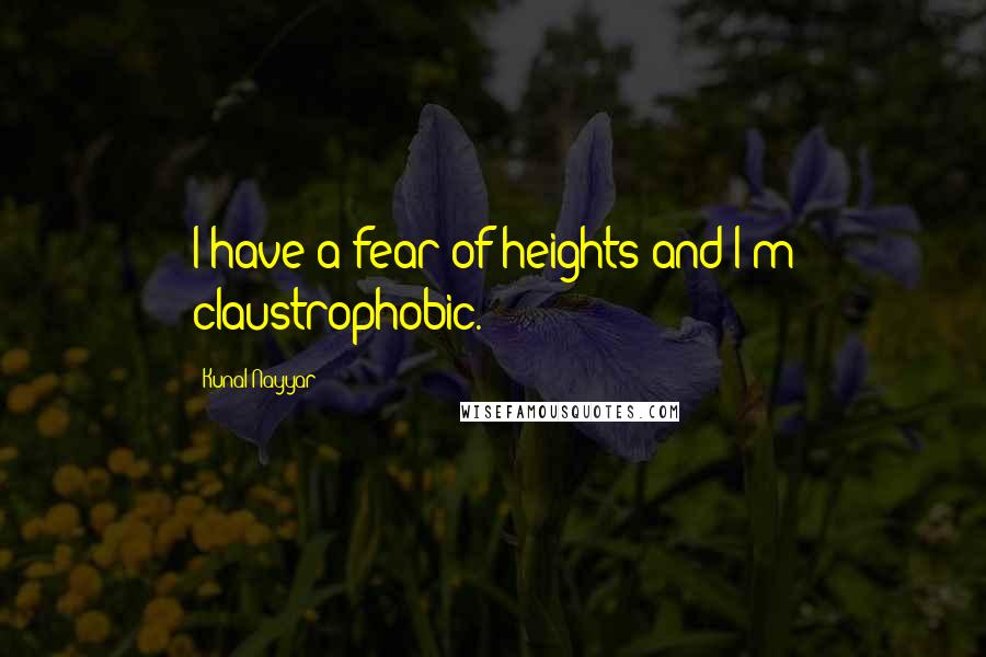 Kunal Nayyar Quotes: I have a fear of heights and I'm claustrophobic.