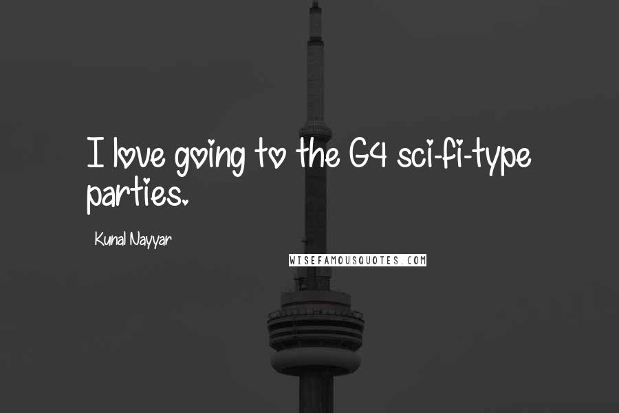 Kunal Nayyar Quotes: I love going to the G4 sci-fi-type parties.