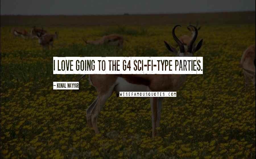Kunal Nayyar Quotes: I love going to the G4 sci-fi-type parties.