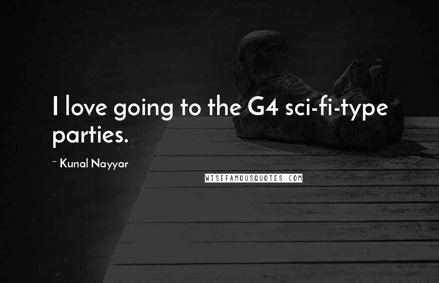 Kunal Nayyar Quotes: I love going to the G4 sci-fi-type parties.