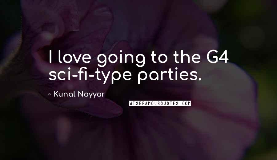 Kunal Nayyar Quotes: I love going to the G4 sci-fi-type parties.