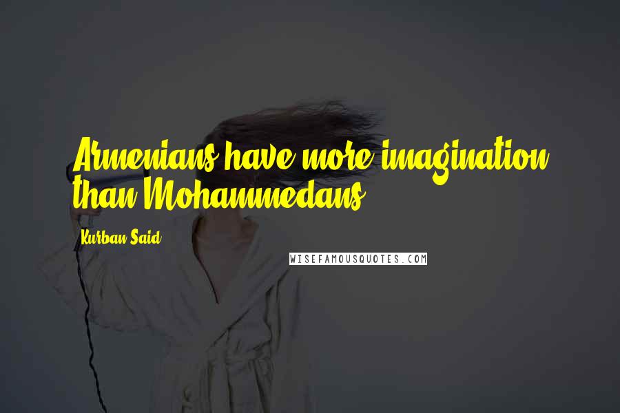Kurban Said Quotes: Armenians have more imagination than Mohammedans.