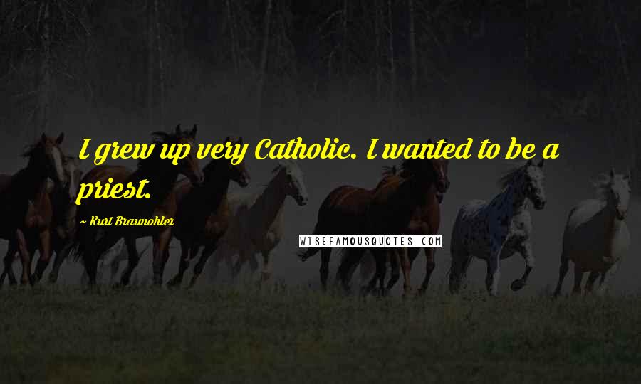 Kurt Braunohler Quotes: I grew up very Catholic. I wanted to be a priest.