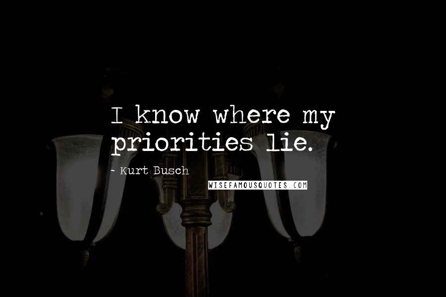 Kurt Busch Quotes: I know where my priorities lie.