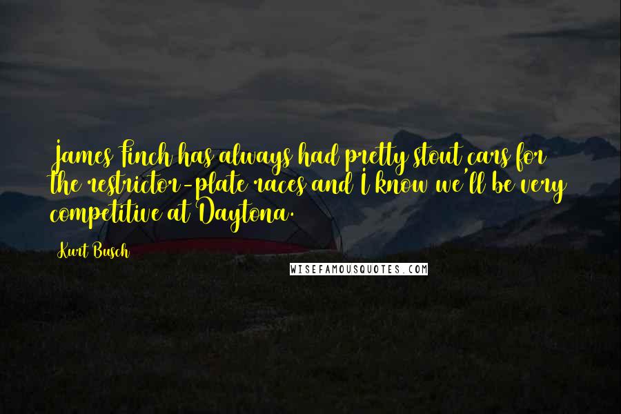 Kurt Busch Quotes: James Finch has always had pretty stout cars for the restrictor-plate races and I know we'll be very competitive at Daytona.
