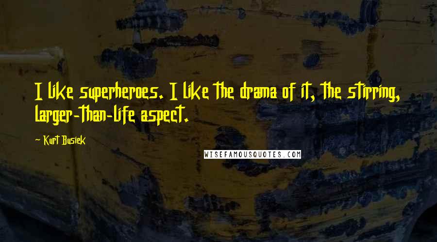 Kurt Busiek Quotes: I like superheroes. I like the drama of it, the stirring, larger-than-life aspect.