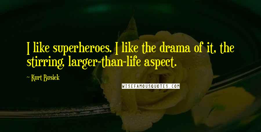 Kurt Busiek Quotes: I like superheroes. I like the drama of it, the stirring, larger-than-life aspect.