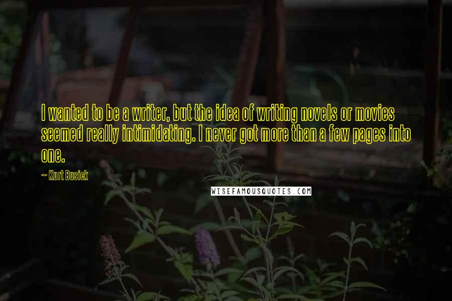 Kurt Busiek Quotes: I wanted to be a writer, but the idea of writing novels or movies seemed really intimidating. I never got more than a few pages into one.