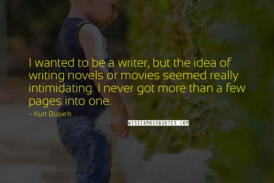 Kurt Busiek Quotes: I wanted to be a writer, but the idea of writing novels or movies seemed really intimidating. I never got more than a few pages into one.