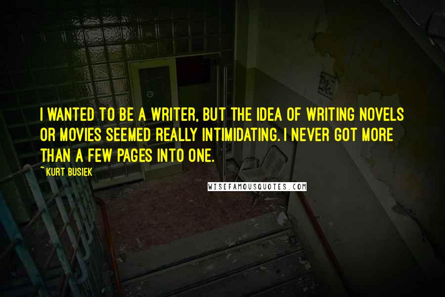 Kurt Busiek Quotes: I wanted to be a writer, but the idea of writing novels or movies seemed really intimidating. I never got more than a few pages into one.