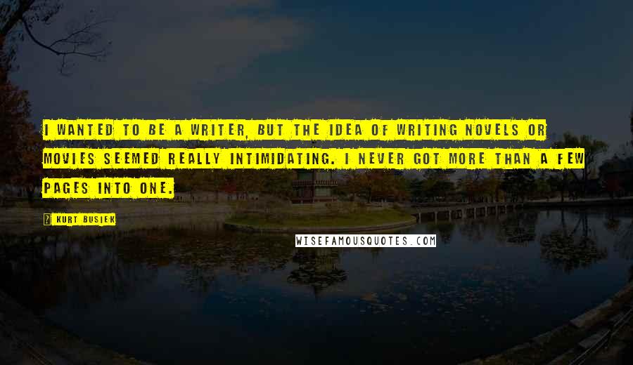 Kurt Busiek Quotes: I wanted to be a writer, but the idea of writing novels or movies seemed really intimidating. I never got more than a few pages into one.