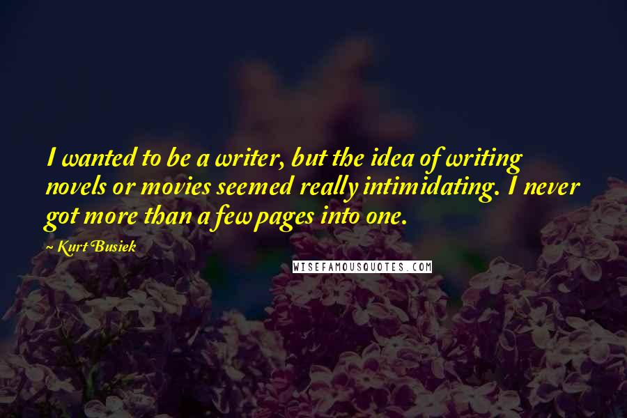 Kurt Busiek Quotes: I wanted to be a writer, but the idea of writing novels or movies seemed really intimidating. I never got more than a few pages into one.