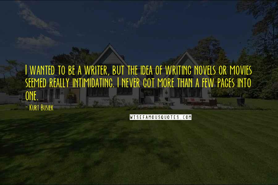 Kurt Busiek Quotes: I wanted to be a writer, but the idea of writing novels or movies seemed really intimidating. I never got more than a few pages into one.