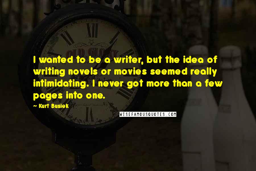 Kurt Busiek Quotes: I wanted to be a writer, but the idea of writing novels or movies seemed really intimidating. I never got more than a few pages into one.