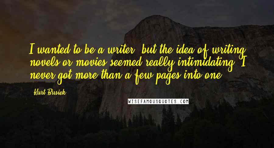 Kurt Busiek Quotes: I wanted to be a writer, but the idea of writing novels or movies seemed really intimidating. I never got more than a few pages into one.