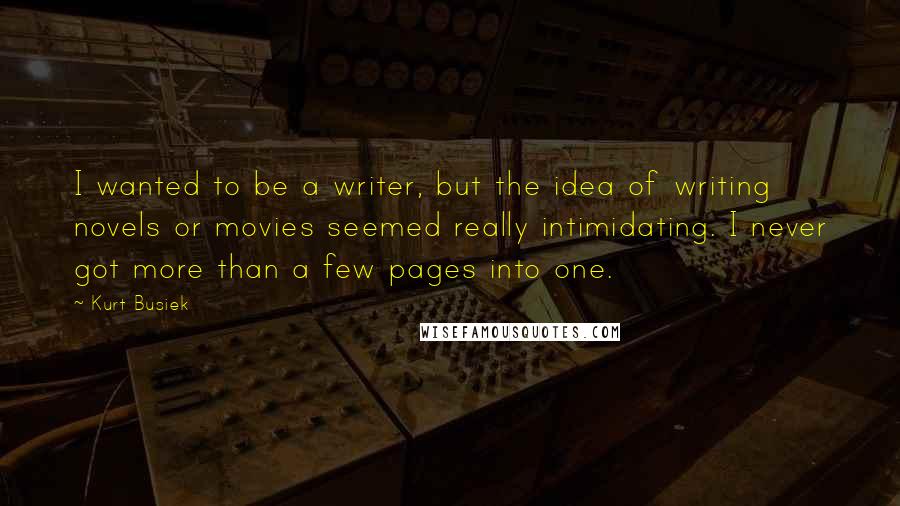 Kurt Busiek Quotes: I wanted to be a writer, but the idea of writing novels or movies seemed really intimidating. I never got more than a few pages into one.