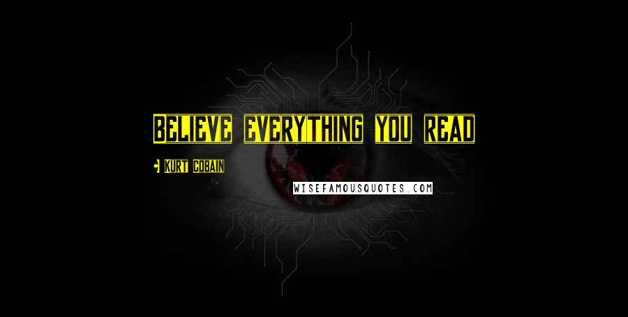 Kurt Cobain Quotes: Believe everything you read