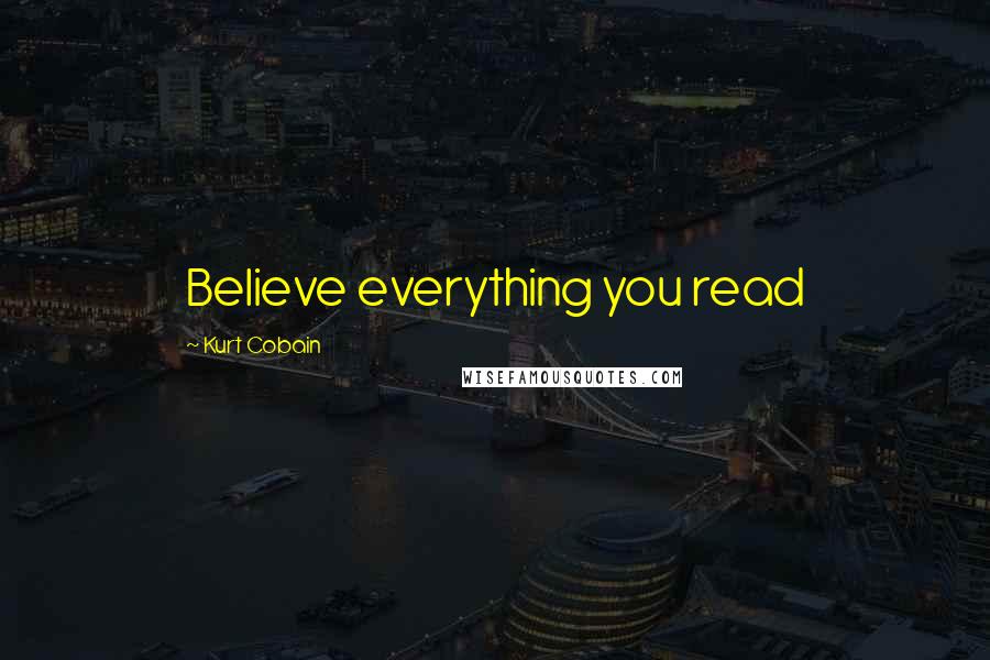 Kurt Cobain Quotes: Believe everything you read