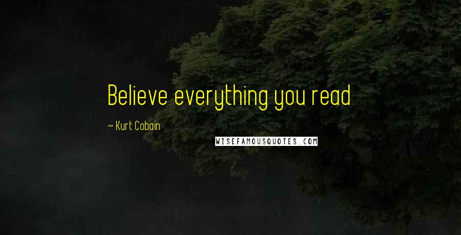Kurt Cobain Quotes: Believe everything you read