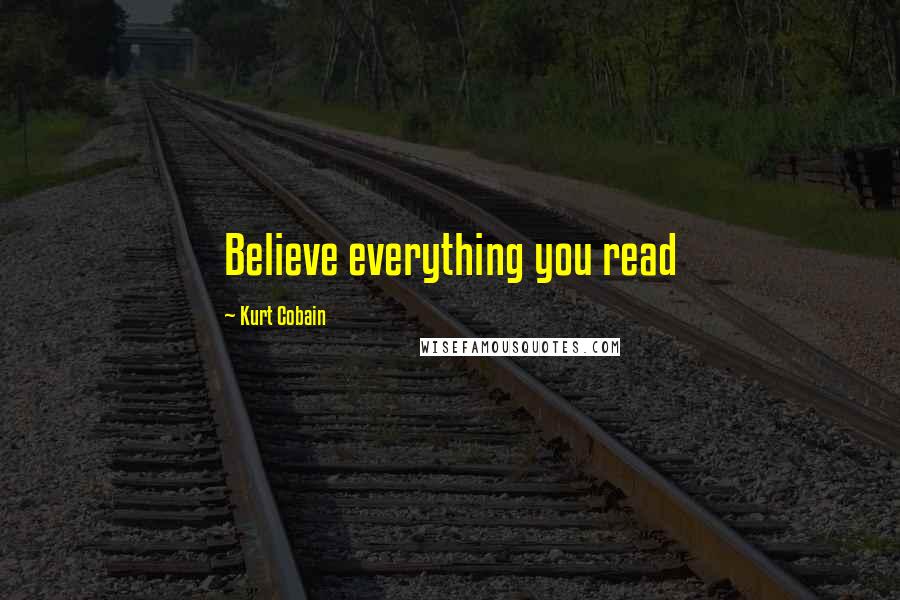 Kurt Cobain Quotes: Believe everything you read