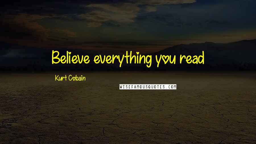 Kurt Cobain Quotes: Believe everything you read