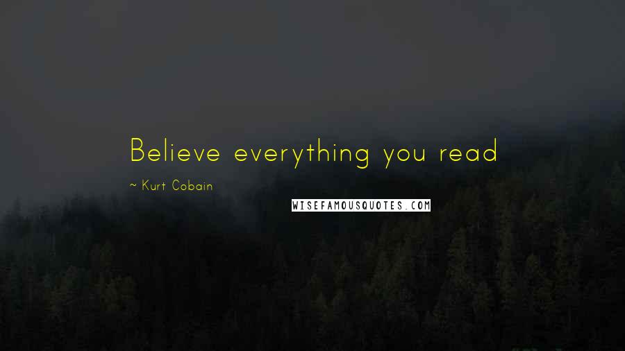 Kurt Cobain Quotes: Believe everything you read