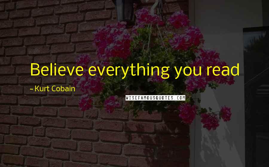 Kurt Cobain Quotes: Believe everything you read