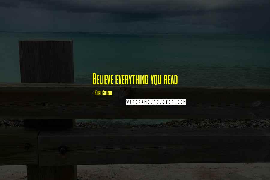 Kurt Cobain Quotes: Believe everything you read