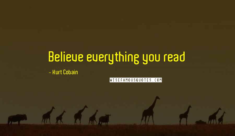 Kurt Cobain Quotes: Believe everything you read