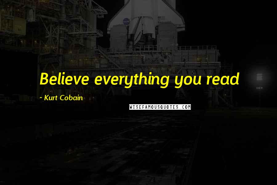 Kurt Cobain Quotes: Believe everything you read