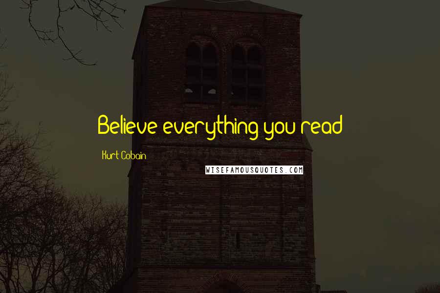 Kurt Cobain Quotes: Believe everything you read