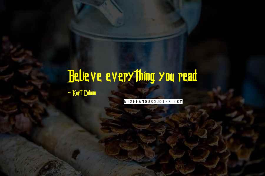 Kurt Cobain Quotes: Believe everything you read