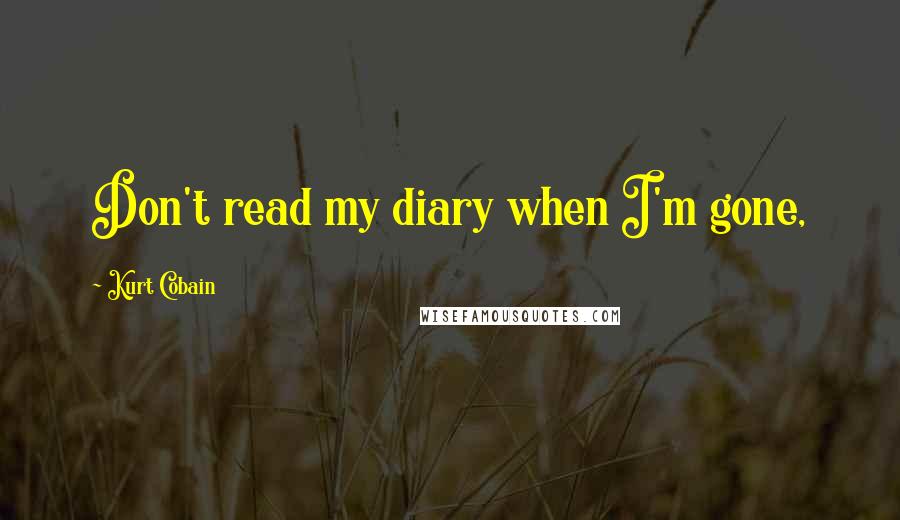 Kurt Cobain Quotes: Don't read my diary when I'm gone,