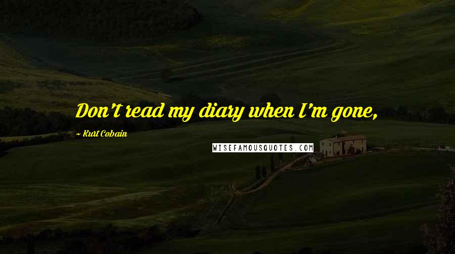 Kurt Cobain Quotes: Don't read my diary when I'm gone,