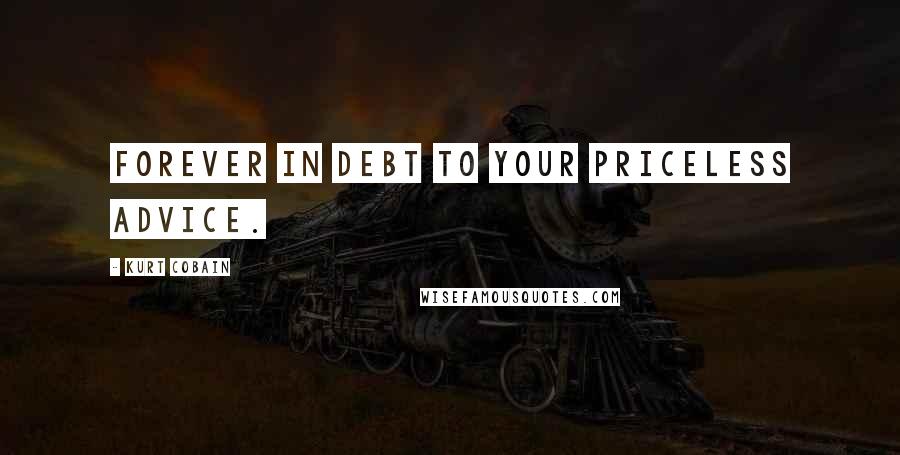 Kurt Cobain Quotes: Forever in debt to your priceless advice.