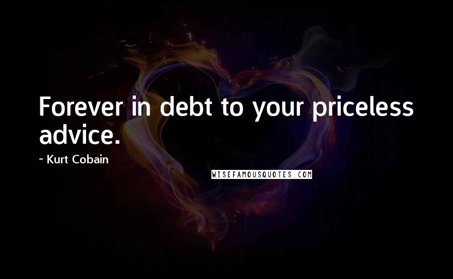 Kurt Cobain Quotes: Forever in debt to your priceless advice.