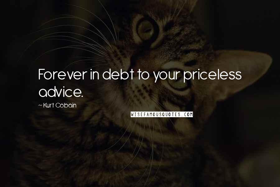 Kurt Cobain Quotes: Forever in debt to your priceless advice.