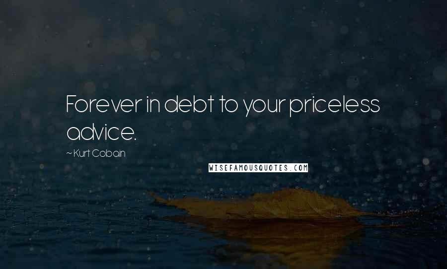 Kurt Cobain Quotes: Forever in debt to your priceless advice.