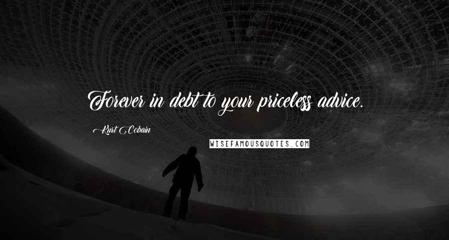 Kurt Cobain Quotes: Forever in debt to your priceless advice.